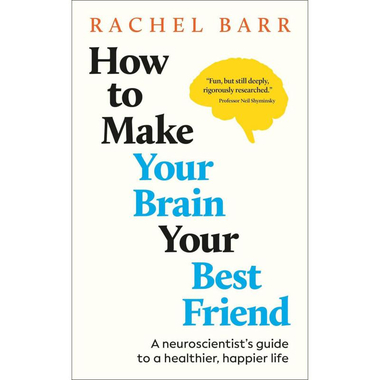 How to Make Your Brain Your Best Friend - A Neuroscientist's Guide to a Healthier, Happier Life