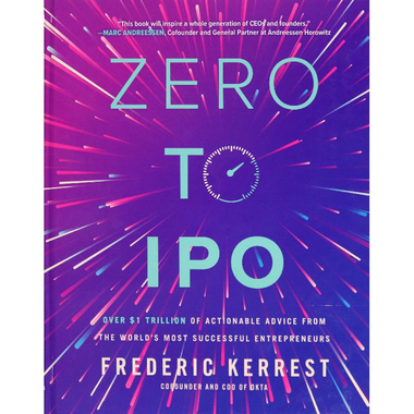Zero to IPO - Over $1 Trillion of Actionable Advice from The World's Most Successful Entrepreneurs