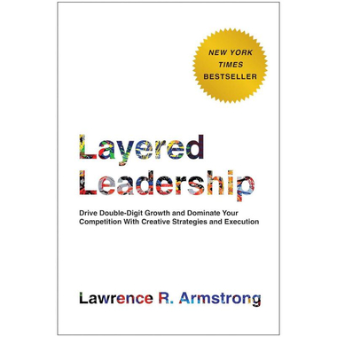 Layered Leadership - Drive Double-Digit Growth and Dominate Your Competition with Creative Strategies and Execution