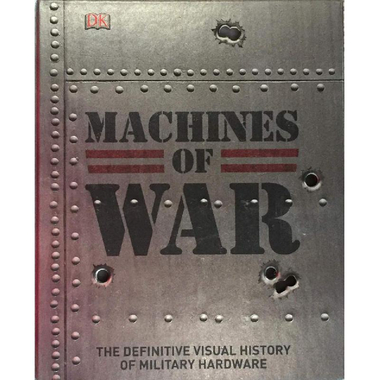 Machines of War - The Definitive Visual History of Military Hardware