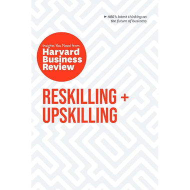 Reskilling + Upskilling (The Insights You Need from Harvard Business Review)