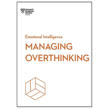 Emotional Intelligence: Managing Overthinking (Harvard Business Review)