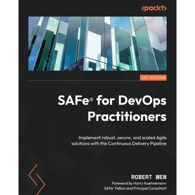 SAFe® for DevOps Practitioners: Implement robust, secure, and scaled Agile solutions with the Continuous Delivery Pipeline