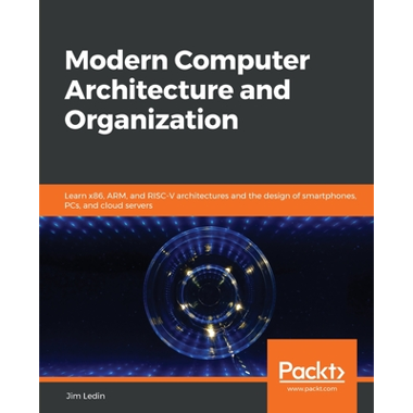 Modern Computer Architecture and Organization: Learn x86, ARM, and RISC-V architectures and the design of smartphones, PCs, and cloud servers