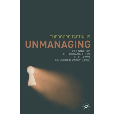 Unmanaging : Opening up the Organization to its Own Unspoken Knowledge