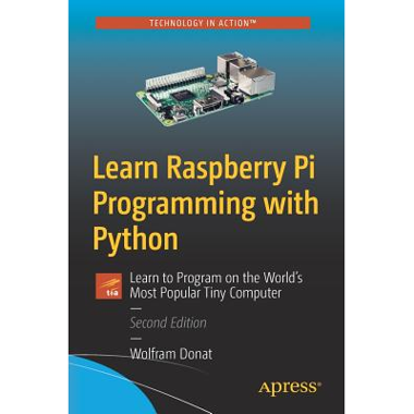 Learn Raspberry Pi Programming with Python : Learn to Program on the Worlds Most Popular Tiny Computer
