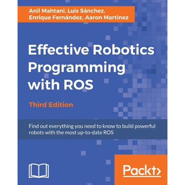 Effective Robotics Programming with ROS - Third Edition :: Find out everything you need to know to build powerful robots with the most up-to-date ROS
