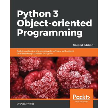 Python 3 Object-Oriented Programming - Second Edition: Building robust and maintainable software with object oriented design patterns in Python