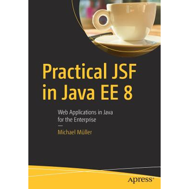 Practical JSF in Java EE 8 : Web Applications ​in Java for the Enterprise