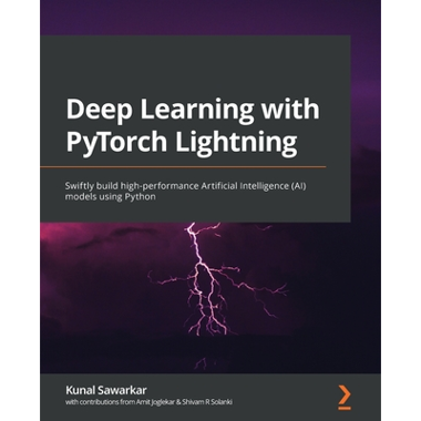 Deep Learning with PyTorch Lightning: Swiftly build high-performance Artificial Intelligence (AI) models using Python