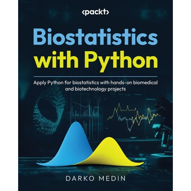 Biostatistics with Python: Apply Python for biostatistics with hands-on biomedical and biotechnology projects