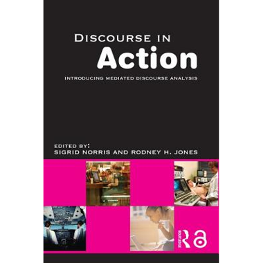 Discourse in Action: Introducing Mediated Discourse Analysis