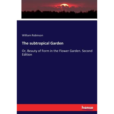 The subtropical Garden:Or, Beauty of Form in the Flower Garden. Second Edition