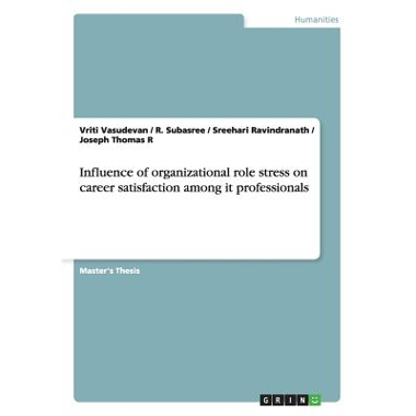 Influence of organizational role stress on career satisfaction among it professionals