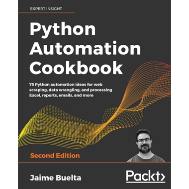 Python Automation Cookbook - Second Edition: 75 Python automation recipes for web scraping; data wrangling; and Excel, report, and email processing
