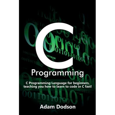 C Programming: C Programming Language for beginners, teaching you how to learn to code in C fast!