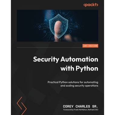 Security Automation with Python: Practical Python solutions for automating and scaling security operations