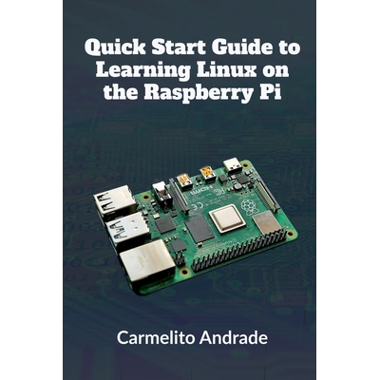 Quick Start Guide to Learning Linux on the Raspberry Pi Andrade ...