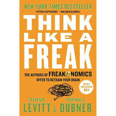 Think Like a Freak - The Authors of Freakonomics Offer to Retrain your Brain