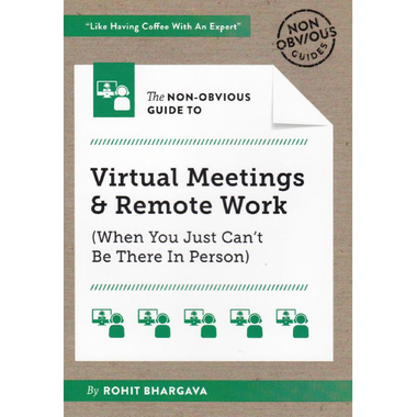 The Non-Obvious Guide to Virtual Meetings & Remote Work - When You Just Cant Be There in Person