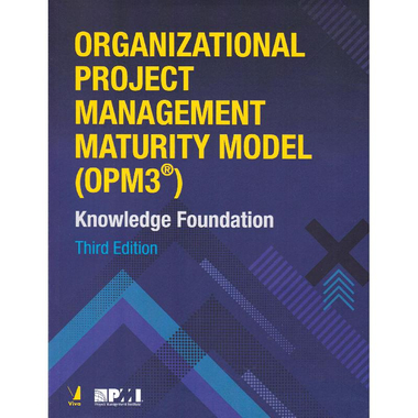 Organizational Project Management Maturity Model (OPM3) Knowledge Foundation, 3rd Edition