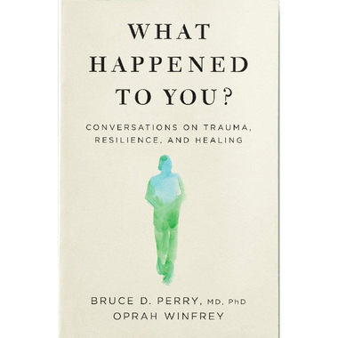 What Happened to You - Conversations on Trauma, Resilience, and Healing