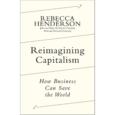 Reimagining Capitalism - How Business Can Save The World