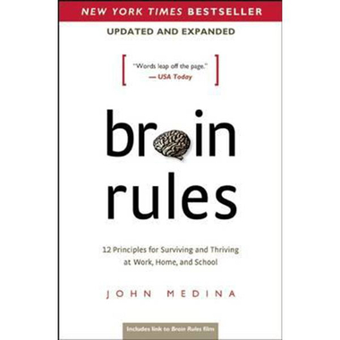 Brain Rules - 12 Principles for Surviving and Thriving at Work, Home, and School