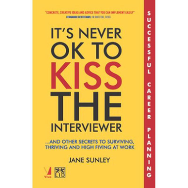 It's Never OK to Kiss The Interviewer - and Other Secrets to Surviving، Thriving and High Fiving at Work