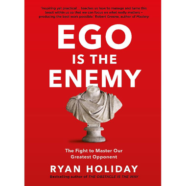 Ego is The Enemy - The Fight to Master Our Greatest Opponent
