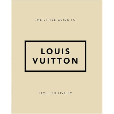 The Little Guide to Louis Vuitton (Style to Live by)
