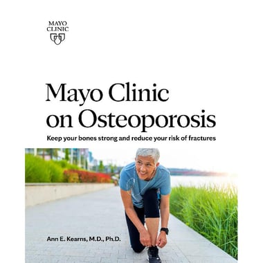 Mayo Clinic on Osteoporosis - Keep Your Bones Strong and Reduce Your Risk of Fractures