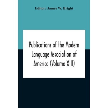 Publications Of The Modern Language Association Of America (Volume Xiii)