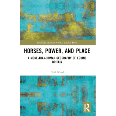 Horses, Power and Place: A More-Than-Human Geography of Equine Britain