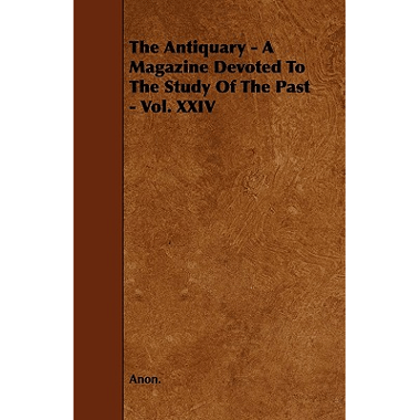The Antiquary - A Magazine Devoted To The Study Of The Past - Vol. XXIV