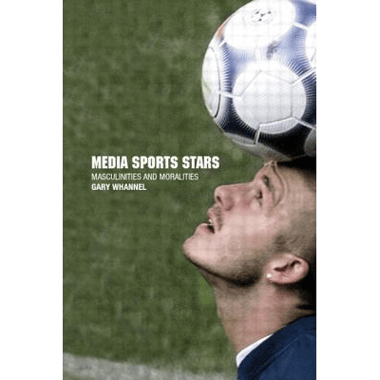 Media Sport Stars: Masculinities and Moralities