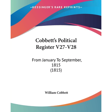 Cobbetts Political Register V27-V28: From January To September, 1815 (1815)