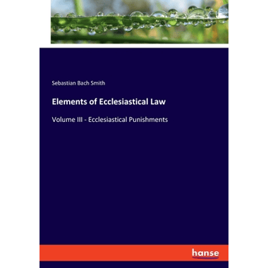 Elements of Ecclesiastical Law:Volume III - Ecclesiastical Punishments