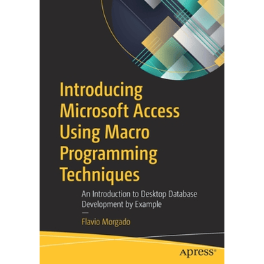 Introducing Microsoft Access Using Macro Programming Techniques : An Introduction to Desktop Database Development by Example