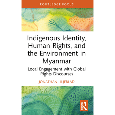 Indigenous Identity, Human Rights, and the Environment in Myanmar: Local Engagement with Global Rights Discourses