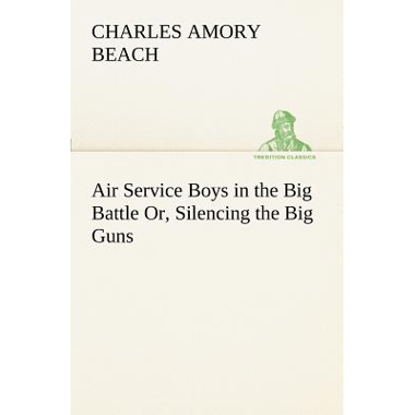 Air Service Boys in the Big Battle Or, Silencing the Big Guns