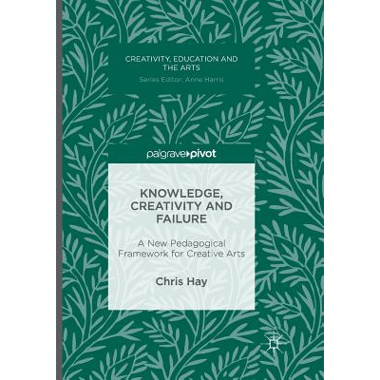Knowledge, Creativity and Failure : A New Pedagogical Framework for Creative Arts
