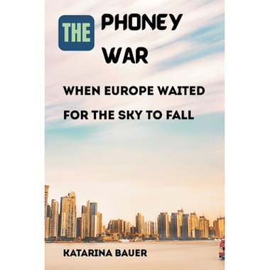 The Phoney War: When Europe Waited for the Sky to Fall