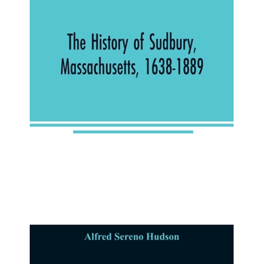 The history of Sudbury, Massachusetts, 1638-1889