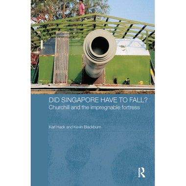 Did Singapore Have to Fall?: Churchill and the Impregnable Fortress