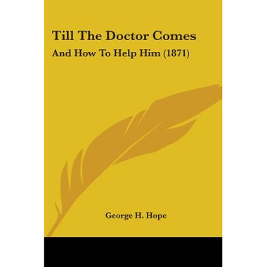 Till The Doctor Comes: And How To Help Him (1871)