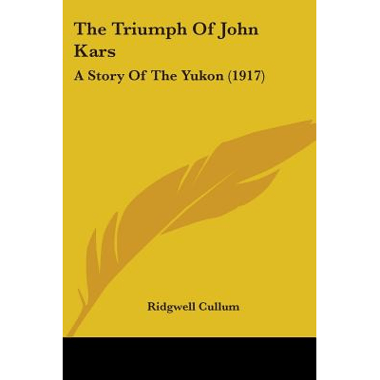 The Triumph Of John Kars: A Story Of The Yukon (1917)