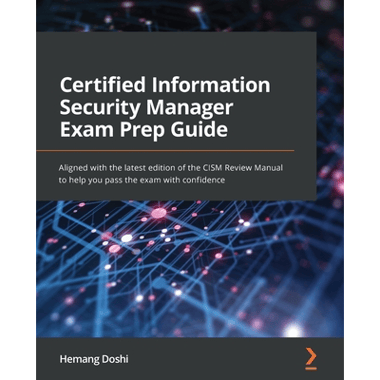 Certified Information Security Manager Exam Prep Guide: Aligned with the latest edition of the CISM Review Manual to help you pass the exam with confi