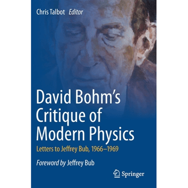 David Bohms Critique of Modern Physics : Letters to Jeffrey Bub, 1966-1969