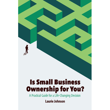 Is Small Business Ownership for You?: A Practical Guide for a Life-Changing Decision